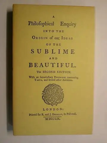 Burke *, Edmund: A Philosophical Enquiry INTO THE ORIGIN OF OUR IDEAS OF THE SUBLIME AND BEAUTIFUL. The SECOND EDITION 1759. FAKSIMILE/REPRINT. With an introductory DISCOURSE concerning TASTE, and several other Additions. 