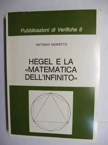 Moretto *, Antonio: ANTONIO MORETTO. HEGEL E LA "MATEMATICA DELL`INFINITO". + AUTOGRAPH *. Pubblicazioni di Verifiche 8. 