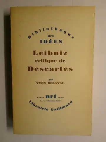 Descartes, Rene, Gottfried Wilhelm Leibniz und Yvon Belaval *: Leibniz critique de Descartes par YVON BELAVAL *. Bibliotheque des IDEES. 