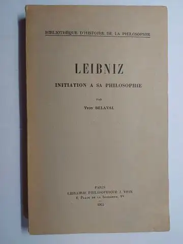 Leibniz, Gottfried Wilhelm und Yvon Belaval *: LEIBNIZ - INITIATION A SA PHILOSOPHIE par YVON BELAVAL. + AUTOGRAPH *. BIBLIOTHEQUE D`HISTOIRE DE LA PHILOSOPHIE. 