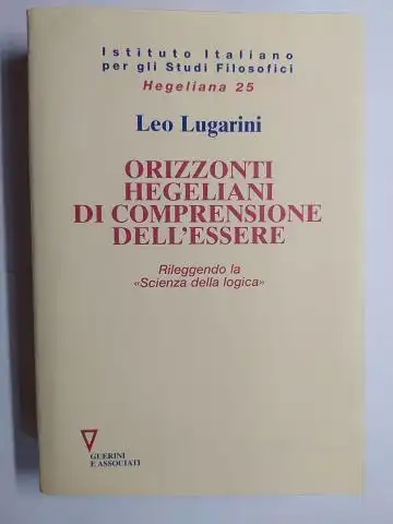 Lugarini *, L. Leo: Leo Lugarini. ORIZZONTI HEGELIANI DI COMPRENSIONE DELL`ESSERE. Rileggendo la "Scienza della logica". ISTITUTO ITALIANO PER GLI STUDI FILOSOFICI - Hegeliana 25. 