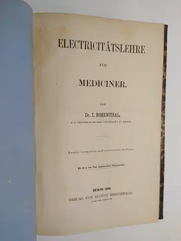 Rosenthal *, Dr. L: ELECTRICITÄTSLEHRE FÜR MEDICINER (Elektrizitätslehre für Mediziner) von Dr. L. Rosenthal *. 