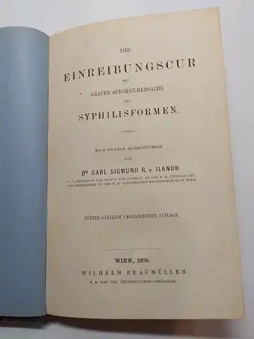 v. Ilanor *, Dr. Carl Sigmund R: DIE EINREIBUNGSCUR MIT GRAUEN QUECKSILBERSALBE BEI SYPHILISFORMEN. Nach eigenen Beobachtungen von Dr. Carl Sigmund R. v. Ilanor *. 