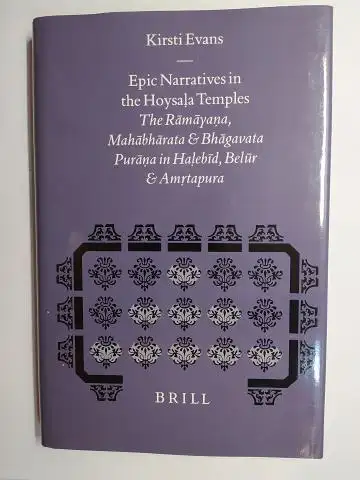 Evans, Kirsti, H.G. Kippenberg (Reihe) and E.T. Lawson: Epic Narratives in the Hoysala Temples. The Ramayana, Mahabharata, and Bhagavata Purana in Halebid, Belur and Amrtapura. Studies in the History of Religions (Numen Book Series) Volume LXXIV. 