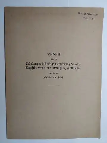 von Seidl *, Gabriel: Denkschrift über die Erhaltung und künftige Verwendung der alten Augustinerkirche, nun Mauthalle, in München, bearbeitet von Gabriel von Seidl *. 