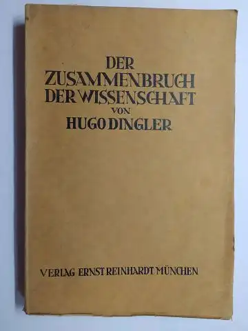 Dingler *, Dr. Hugo: DER ZUSAMMENBRUCH DER WISSENSCHAFT UND DER PRIMAT DER PHILOSOPHIE von HUGO DINGLER *. 