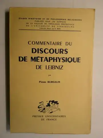 Leibniz, Gottfried Wilhelm, Pierre Burgelin * und R. Mehl (Collection): COMMENTAIRE DU DISCOURS DE METAPHYSIQUE DE LEIBNIZ par PIERRE BURGELIN *. ETUDES D`HISTOIRE ET DE PHILOSOPHIE RELIGIEUSES DE L`UNIVERSITE DE STRASBOURG Nr. 51. 