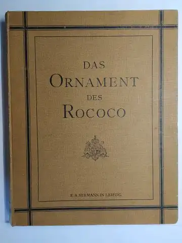 Jessen *, Dr. Peter und Dr. Joseph Maria Ritz (Signaturen): DAS ORNAMENT DES ROCOCO (Rokoko) UND SEINE VORSTUFEN. 120 TAFELN NACH ZEICHNUNGEN VON FRANZ PAUKERT, AD. LACKNER, M. BERTRAM U.A. 