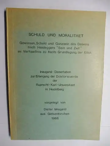 Misgeld *, Dieter: SCHULD UND MORALITÄT. Gewissen, Schuld und Ganzsein des Daseins nach Heideggers "Sein und Zeit" in Verhältnis zu Kants Grundlegung der Ethik. Inaugural.. 