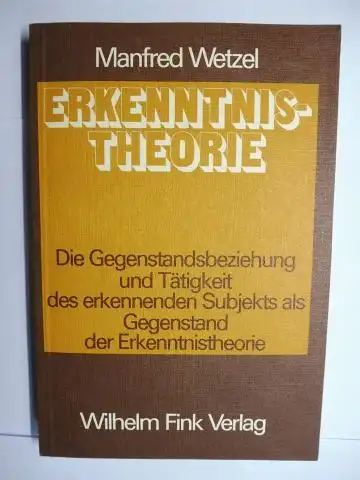 Wetzel *, Manfred: ERKENNTNISTHEORIE (Erkenntnis-Theorie). Die Gegenstandsbeziehung und Tätigkeit des erkennendes Subjekts als Gegenstand der Erkenntnistheorie. + AUTOGRAPH *. 