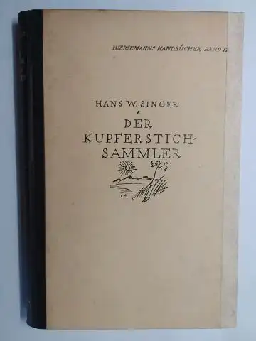 Singer, Hans W: DER KUPFERSTICHSAMMLER (KUPFERSTICH-SAMMLER) - TECHNISCHE ERKLÄRUNGEN - RATSCHLÄGE FÜR DAS SAMMELN UND DAS AUFBEWAHREN *. 