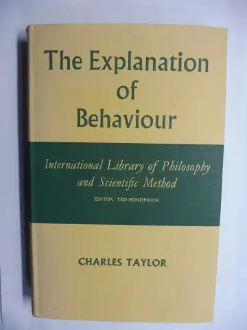 Taylor *, Charles and Ted Honderich (Reihe): The Explanation of Behaviour. CHARLES TAYLOR *. International Library of Philosophy and Scientific Method. 