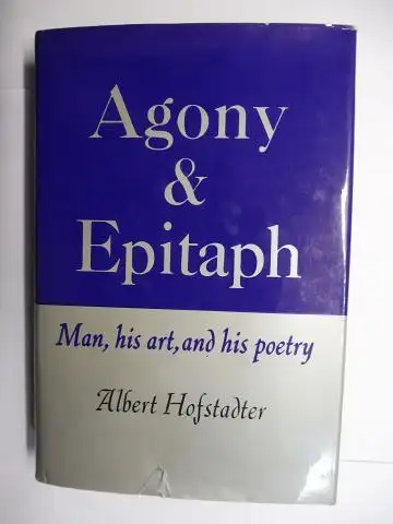 Hofstadter *, Albert: Agony & Epitaph. Man, his art, and his poetry. + AUTOGRAPH von Albert Hofstadter *. 