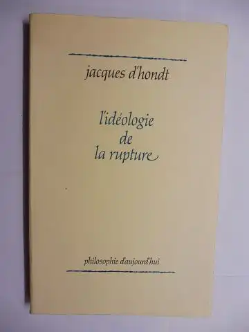 D`Hondt *, Jacques: Jacques D`Hondt. L`idéologie de la rupture. + AUTOGRAPH *. philosophie d`aujourd`hui. 