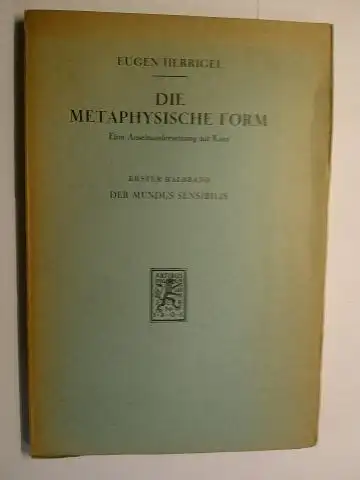 Herrigel, Eugen: DIE METAPHYSISCHE FORM. Eine Auseinandersetzung mit Kant. ERSTER HALBBAND DER MUNDUS SENSIBILIS. 