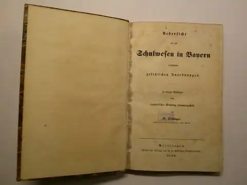 Döllinger *, G. (Georg Ferdinand): Uebersicht der das Schulwesen in Bayern betreffenden gesetzlichen Anordnungen in kurzen Auszügen nach alphabetischer Ordnung zusammengestellt. 