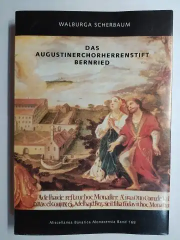 Scherbaum, Walburga, Richard Bauer (Hrsg.) und Walter Ziegler (Hrsg.): DAS AUGUSTINERCHORHERRENSTIFT BERNRIED. Studien zur Stiftsentwicklung und zu Problemen sozialen, wirtschaftlichen und kulturellen Lebens in einer geistlichen Hofmark. 