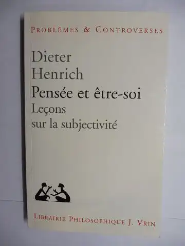 Henrich *, Dieter, Martina Roesner (Traduction) und Jean-Francois Courtine (Reihe): Dieter Henrich * Pensée et être-soi. Leçons sur la subjectivité. Problèmes et Controverses. 