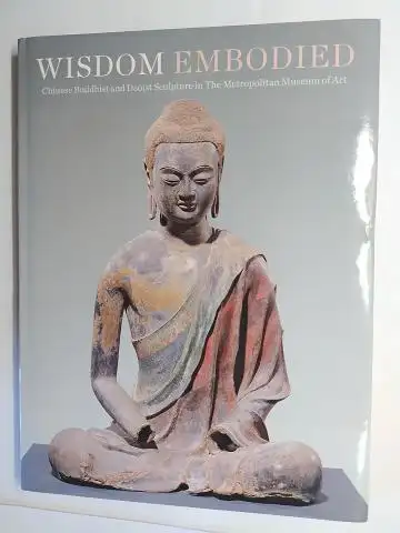 Patry Leidy, Denise and Donna Straham: WISDOM EMBODIED. Chinese Buddhist and Daoist Sculpture in The Metropolitan Museum of Art. With contributions by Lawrence Becker, Arianna Gambirasi, Takao Itoh, Mechtild Mertz, Won Yee Ng, Adriana Rizzo, and Mark T. W