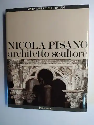 Testi Cristiani, Maria Laura: NICOLA PISANO architetto scultore - DALLE ORIGINI  AL PULPITO DEL BATTISTERO DI PISA *. 