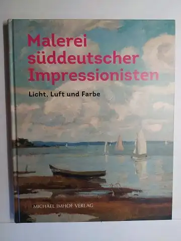 Stark (Hrsg.), Barbara und Franziska Deinhammer: MALEREI SÜDDEUTSCHER IMPRESSIONISTEN. Licht, Luft und Farbe *. Mit Beiträgen von Ingeborg Schmid, Elisabeth Boser, Ingrun Stocke u.a. 