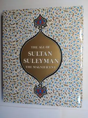 Atul, Esin: THE AGE OF SULTAN SÜLEYMAN THE MAGNIFICENT *. Ausstellung / Exhibition in The National Gallery of Art, Washington (u.a.) 1987/1988. 