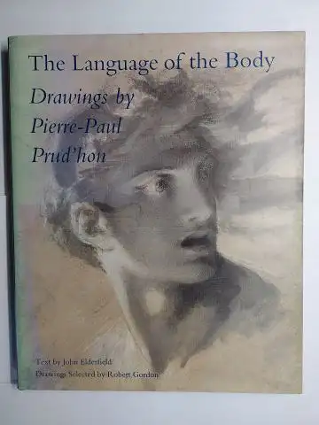 Elderfield (Text by), John, Robert Gordon (Drawings Selected by) Harriet Whelchel (Editor) a. o: THE LANGUAGE OF THE BODY - DRAWINGS BY PIERRE-PAUL PRUD`HON (PRUDHON) *. Text by John Elderfield - Drawings Selected by Robert Gordon. 