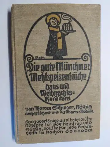 Eichinger, Therese: Die gute Münchner Mehlspeisenküche, Haus  u. Weihnachtskonditorei von Therese Eichinger, Köchin ausgezeichnet mit der silbernen Medaille. 600 zuverlässige und selbstgeprüfte Rezepte für.. 