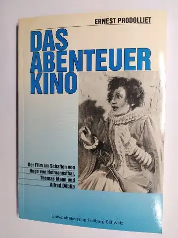 Prodolliet *, Ernest: DAS ABENTEUER KINO. Der Film im Schaffen von Hugo von Hofmannsthal, Thomas Mann und Alfred Döblin. 