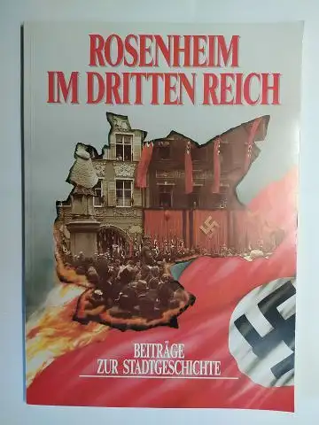 Leicht M.A., Walter und Peter Miesbeck M.A: ROSENHEIM IM DRITTEN REICH *. Mit Beiträgen von Walter Leicht, Peter Miesbeck, Wolfgang Stäbler u.a. 