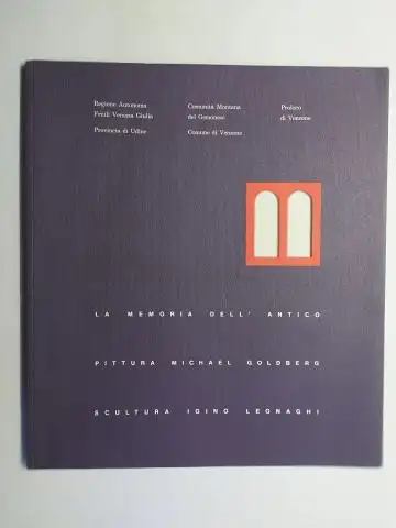 Goldberg *, Michael, Tito Maniacco Enrico Chiussi u. a: LA MEMORIA DELL`ANTICO - PITTURA MICHAEL GOLDBERG -- SCULTURA IGINO LEGNAGHI. Ausstellung / Mostra Proloco di Venzone (Udine) 13 luglio - 21 agosto 1991. + AUTOGRAPH (v. M. Goldberg) *. 