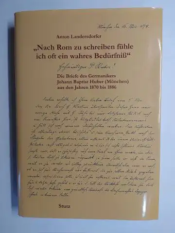 Landersdorfer (Hrsg. u. bearbeitet), Anton und Johann Baptist Huber *: Die Briefe des Germanikers Johann Baptist Huber (München) aus den Jahren 1870 bis 1886. "Nach Rom zu schreiben fühle ich oft ein wahres Bedürfniß". 