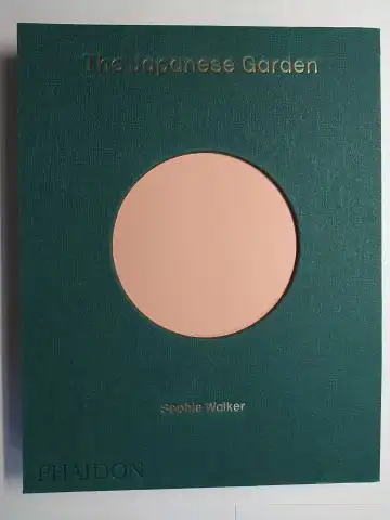 Walker, Sophie: The Japanese Garden. With Essays by Lee Ufan, Tan Twan Eng, Tatsuo Miyajima, Marcus du Sautoy, John Pawson, anish Kapoor and Tadao Ando. 