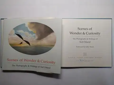 Orland *, Ted, Sally Mann (Foreword) and George E. Todd (Autograph 2): Scenes of Wonder & Curiosity. The Photographs & Writings of Ted Orland. + AUTOGRAPHEN *. 