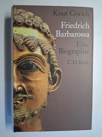 Görich, Knut und .): FRIEDRICH BARBAROSSA *. Eine Biographie. 