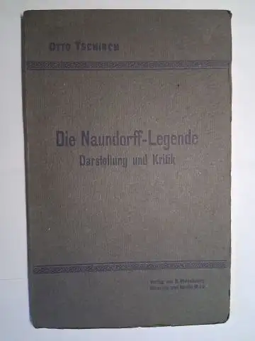 Tschirch, Otto: Die Naundorff-Legende. Darstellung und Kritik. Sonderabdruck aus der "Historischen Zeitschrift". Mit einem Nachtrag des Verfassers. 
