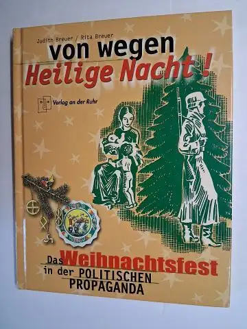 Breuer, Judith und Rita Breuer: von wegen Heilige Nacht ! - Das Weihnachtsfest in der POLITISCHEN PROPAGANDA. 
