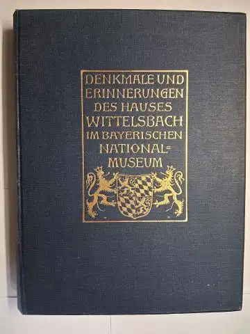 Hager, Dr. Gg. und Dr. Joseph Maria Ritz (Signatur) *: DENKMALE UND ERINNERUNGEN DES HAUSES WITTELSBACH IM BAYERISCHEN NATIONALMUSEUM. HERAUSGEGEBEN VON DER KGL. DIREKTION DES BAYERISCHEN NATIONALMUSEUMS. + AUTOGRAPH von J.M. RITZ *. KATALOGE DES BAYERISC