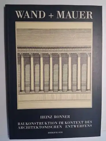 Ronner, Heinz: WAND + MAUER. BAUKONSTRUKTION IM KONTEXT DES ARCHITEKTONISCHEN ENTWERFENS *. 