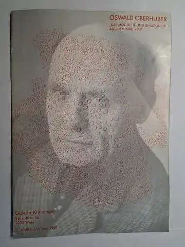 Oberhuber, Oswald und Galerie Krinzinger (Wien): OSWALD OBERHUBER * "DAS MÖGLICHE UND UNMÖGLICHE AUS DEM MATERIAL". Galerie Krinzinger Seilerstrasse 16, 1010 Wien, 2. April bis 9. Mai 1987. 