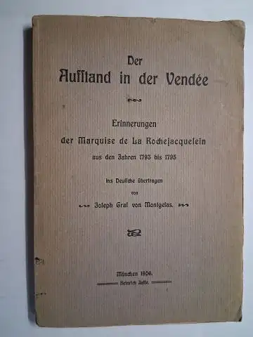 de la Rochejaquelain * (Rochejacquelein), Marquise de la und Joseph Maximilian Graf von Montgelas (Übersetzer): Der Aufstand in der Vendée. Erinnerungen der Marquise de la.. 