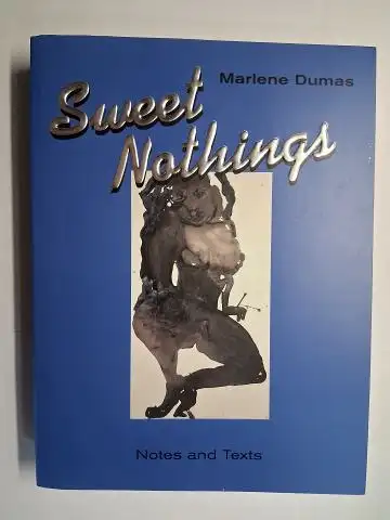 Dumas *, Marlene and Mariska van den Berg (Edited by): Marlene Dumas. Sweet Nothings. Notes and Texts. 