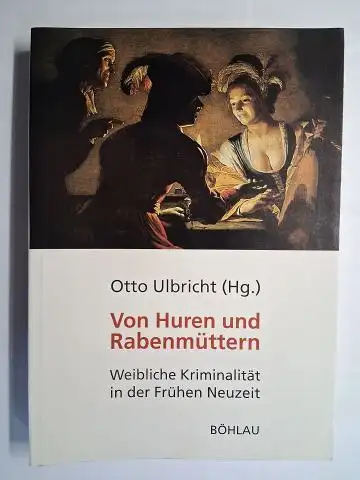 Ulbricht (Hg.), Otto: Von Huren und Rabenmüttern. Weibliche Kriminalität in der Frühen Neuzeit. Mit Beiträge. 