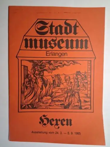 Franke, Beate,  Ute Freißler / Birke Grießhammer und  Gertraud Lehmann / Michael Peters: Stadtmuseum Erlangen. Begleitheft zur Ausstellung "Hexen" vom 24.3. - 8.9. 1985. 