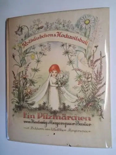 Meyerspeer-Basler, Hadwig und Walther Meyerspeer (Bilder): Rothäubchens Hochzeitsball. Ein Pilzmärchen von Hadwig Meyerspeer-Basler mit Bildern von Walther Meyerspeer. 