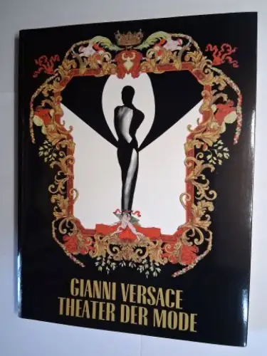 Calabrese, Omar, Gianni Versace und  Andreas Ley / Barbara Lacher / Nicoletta Bocca / Chiara Buss: GIANNI VERSACE * THEATER DER MODE. 