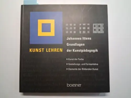 Itten *, Johannes, Wolfgang Boesner Peter Schmitt (Vorwort u. Kommentar 3) u. a: KUNST LEHREN Johannes Itten *   Sammelband 1. Johannes Ittens Grundlagen.. 