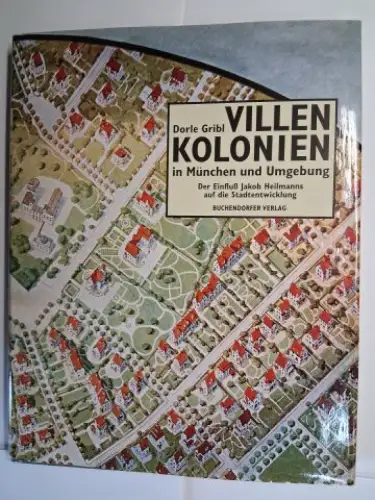 Gribl, Dorle: VILLENKOLONIEN in München und Umgebung *. Der Einfluß Jakob Heilmanns auf die Stadtentwicklung. 