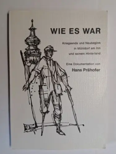 Prähofer *, Hans: WIE ES WAR. Kriegsende und Neubeginn in Mühldorf am Inn und seinem Hinterland. Eine Dokumentation von Hans Prähofer *. Mit 33 Zeichnungen des Verfassers. 