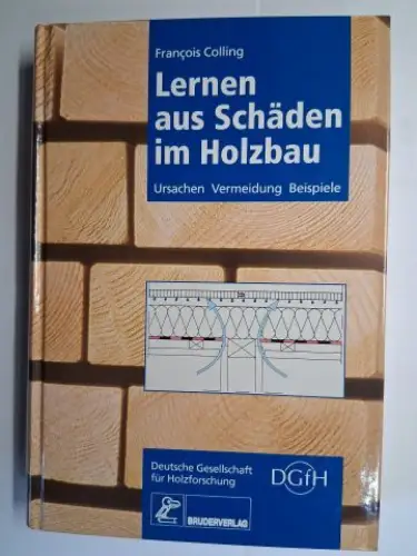 Colling, Francois und DGfH (Hrsg.): Lernen aus Schäden im Holzbau *. Teil A: Ursachen und Vermeidung / Teil B: Typische Beispiele. 